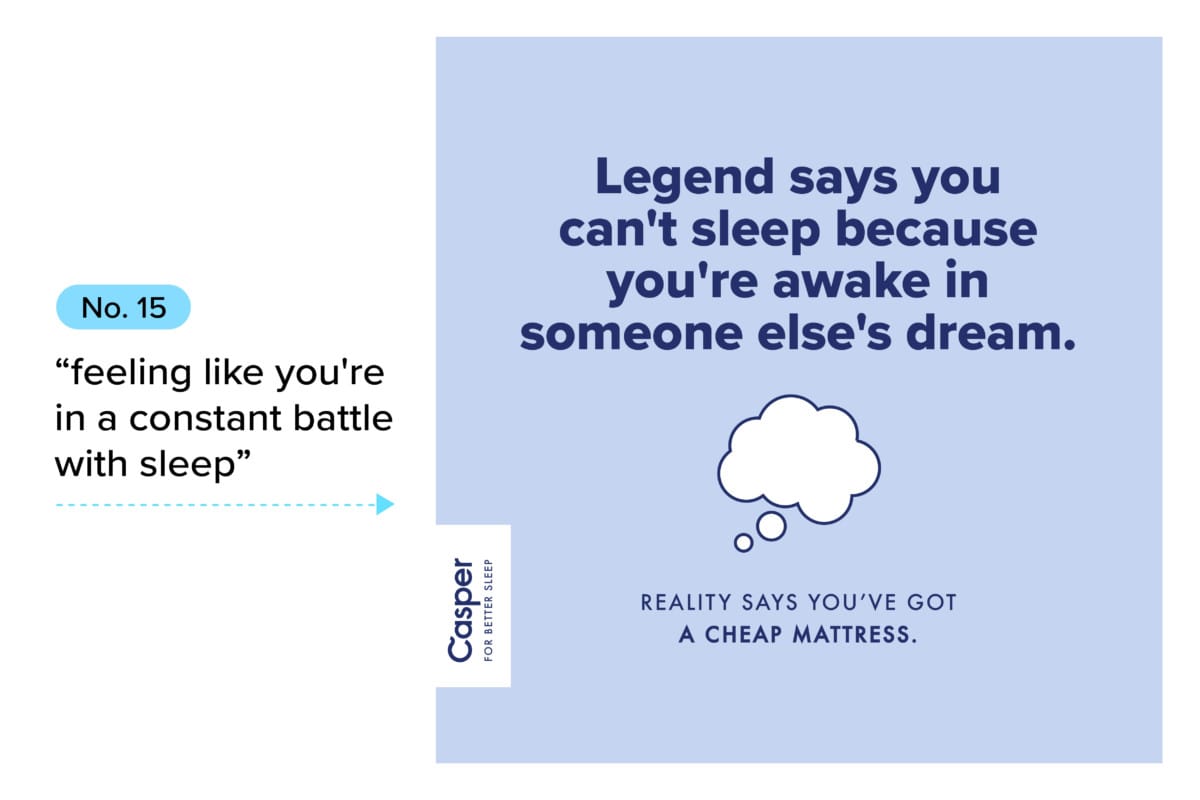 #15 feeling like you're in a constant battle with sleep, ad 'legend says you can't sleep because you're awake in someone else's dream. reality says you've got a cheap mattress.'